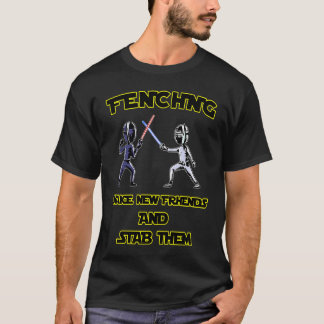T-shirt Fencer  Fencing Make New Friends And Stab Them