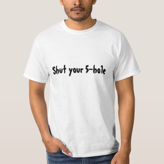 T-shirt Fermez votre trou 5 (Devant)