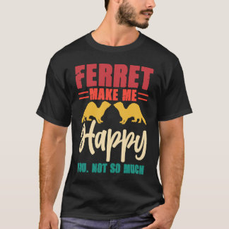 T-shirt Ferret make me happy you not so much