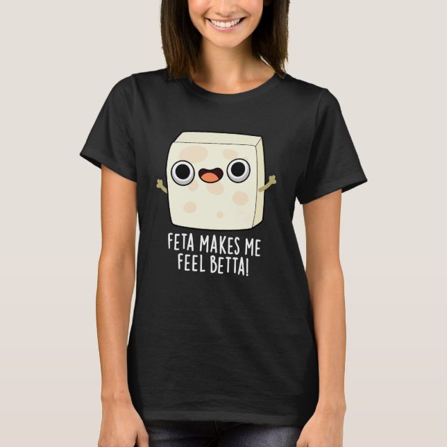 T-shirt Feta Makes Me Fell Betta Funny Cheese Pun Dark BG (Devant)