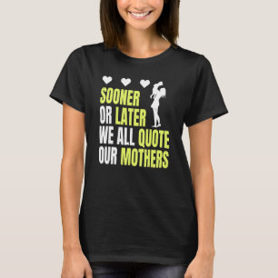 T-shirt Fête des mères Tôt ou tard, nous citons tous notre