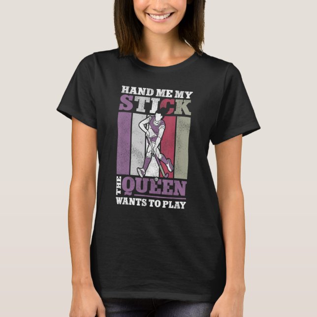 T-shirt Field Hockey Queen Hand Me My Stick The Queen Want (Devant)