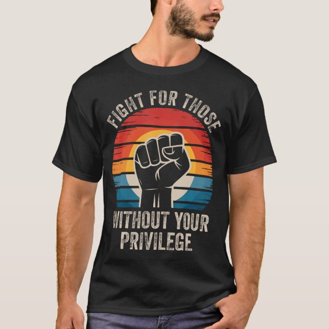 T-shirt Fight For Those Without Your Privilege Human Right (Devant)