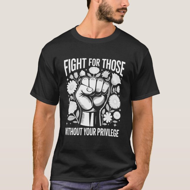 T-shirt Fight For Those Without Your Privilege Subtle Flor (Devant)