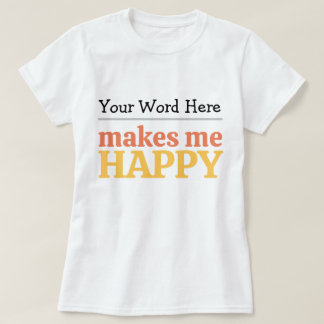 T-shirt Fill in the Blank "Makes Me Happy" Bold Typography