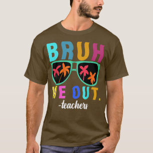 T-shirt Fin de l'année scolaire Professeur été Bruh We Out