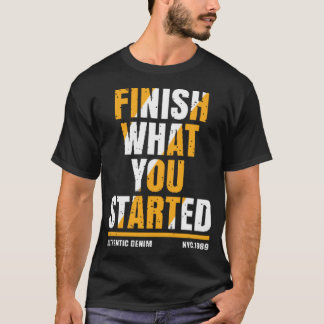 T-shirt Finish what you started
