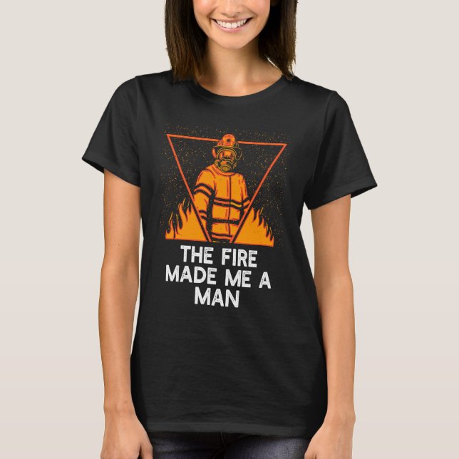T-shirt Fire Made Me A Man Firefighter Sayings Fireman Quo (Devant)