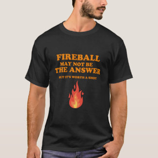 T-shirt Fireball n'est peut-être pas la réponse mais