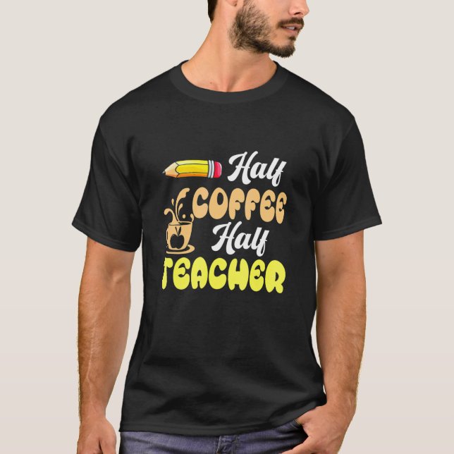 T-shirt First Day Of School Half Coffee Half Teacher Back  (Devant)