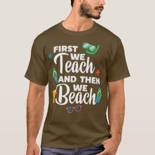 T-shirt First We Teach And Then We Beach Funny Premium T-S