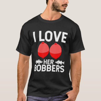 T-shirt Fishing Humor I Love Her Bobbers Trendy Gag