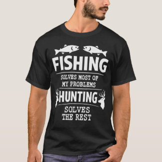 T-shirt Fishing Solves Most Of My Problems Hunting Solves