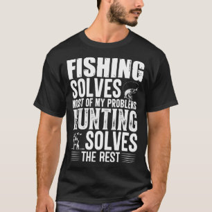 T-shirt Fishing Solves Most Of My Problems Hunting Solves 