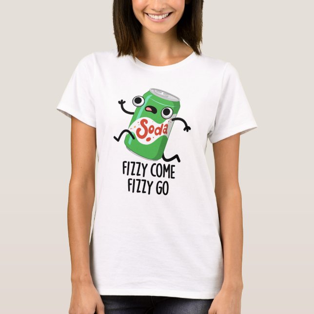 T-shirt Fizzy Come Fizzy Go Funky Soda Pop Pun (Devant)