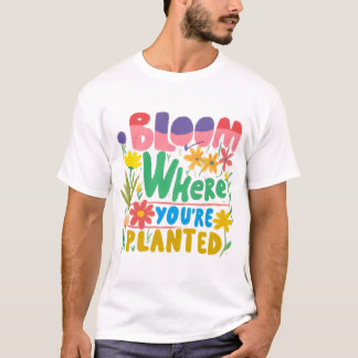 T-shirt Fleur partout où vous êtes plantés : augmenter vot
