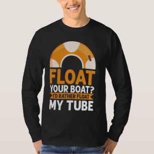 T-shirt Float Your Boat Iu2019d Plutôt Float My Tube River