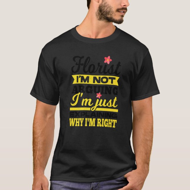 T-shirt Florist I'm Not Arguing I'm Just Explaining Why I' (Devant)