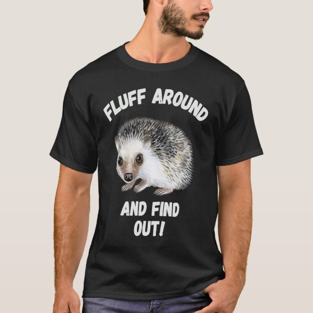 T-shirt Fluff Around And Find Out Sarcastic Hedgehog Meme  (Devant)