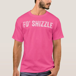 T-shirt Fo Shizzle Funny Sarcastique Novelty Gangster Hip 