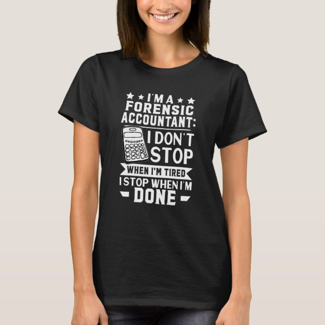 T-shirt Forensic Accountant I Don't Stop When I'm Tired (Devant)