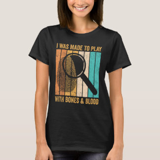 T-shirt Forensic Scientist I Was Made To Play With Bones &