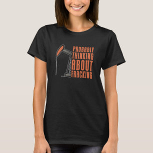 T-shirt Foreur de puits de pétrole Fracker  Fracturation