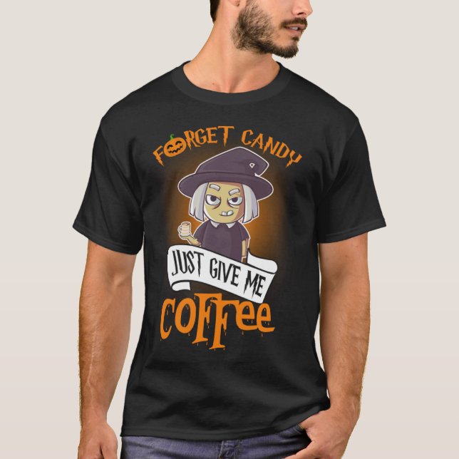 T-shirt Forget Candy Just Give Me Coffee  Halloween (Devant)