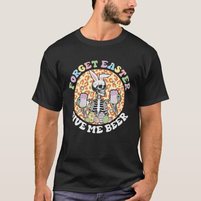 T-shirt Forget Easter Gives Me Beer Happy Skeleton Easter  (Devant)