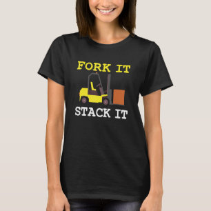 T-shirt Forklift driver Fork it Stack it saying