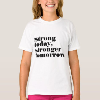 T-shirt Fort aujourd'hui, plus fort demain