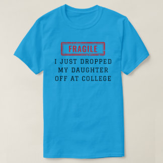 T-shirt Fragile, je viens de déposer ma fille à l'universi