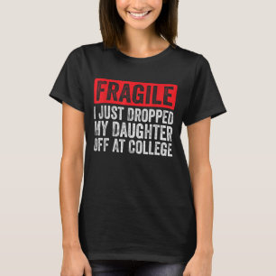 T-shirt Fragile, je viens de déposer ma fille à l'universi