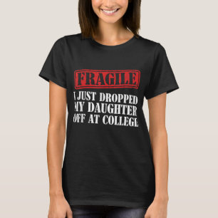 T-shirt Fragile, je viens de déposer ma fille à l'universi