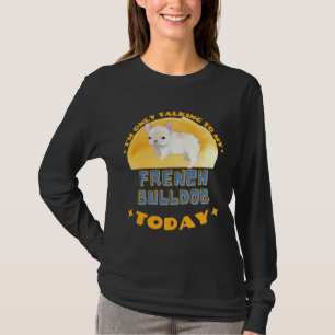T-shirt French Bulldog Je Ne Parle Qu'À Mon Chien Aujourd'