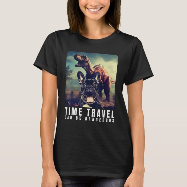 T-shirt French Bulldog Time Travel Can Be Dangerous French (Devant)