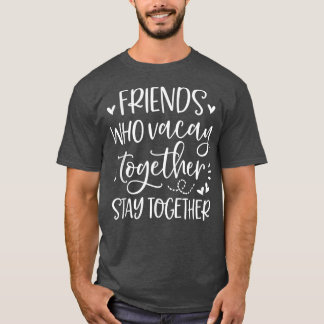T-shirt Friends Who Vacay Together Stay Together Best Frie