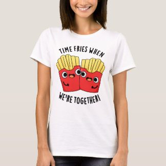 T-shirt Fries du temps quand nous sommes ensemble amusant 