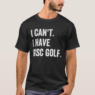 T-shirt Frisbee Golf Je ne peux pas avoir de Disk Golf