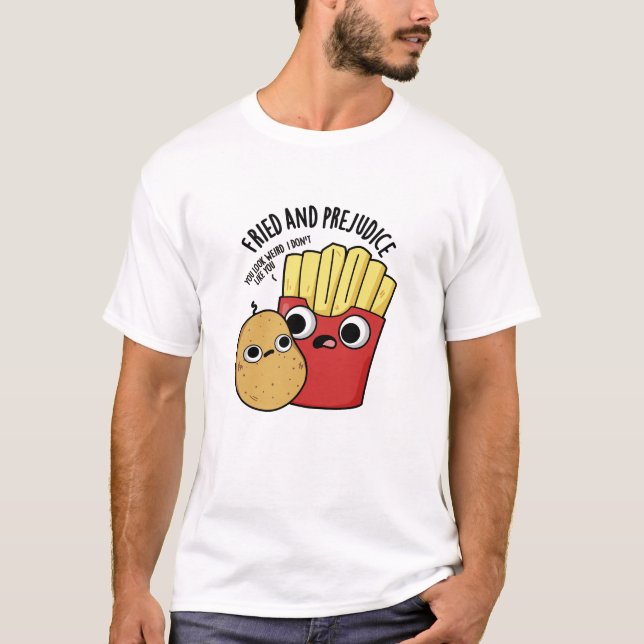 T-shirt Frit Et Préjudice Funny Fries Pun (Devant)