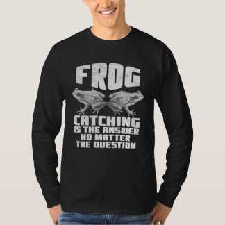 T-shirt Frog Catching Is The Answer No Matter The Question