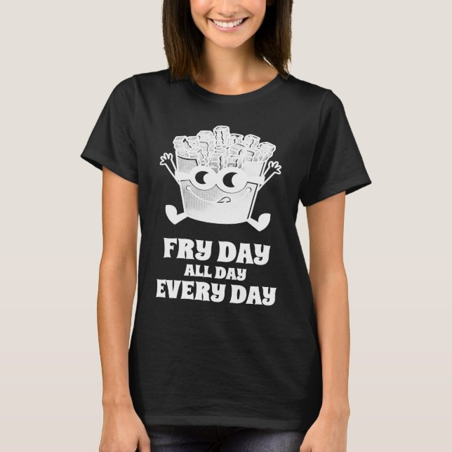 T-shirt Fry Day All Day Every Day French Fries (Devant)