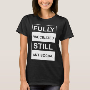 T-SHIRT FULLY VACCINATED STILL ANTISOCIAL  VACCINATED