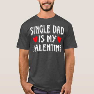 T-shirt Fun Heart Single Dad Is My Valentine Matching