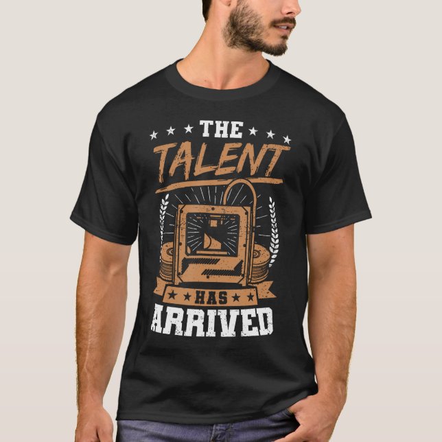 T-shirt Funny 3D Printer The Talent Has Arrived 3D Printin (Devant)