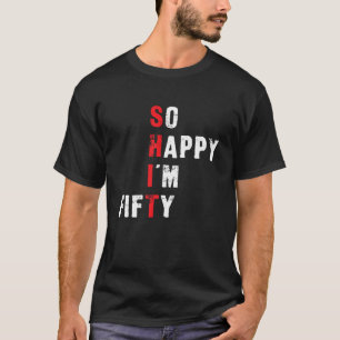 T-shirt Funny 50e anniversaire So Happy I m Fifty T Shirt