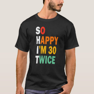 T-shirt Funny 60e anniversaire Tee So Happy I'm 30 Twice B