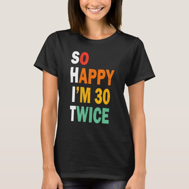 T-shirt Funny 60e anniversaire Tee So Happy I'm 30 Twice B (Devant)