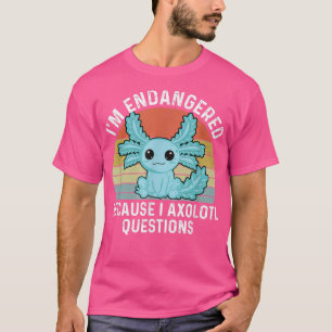 T-shirt Funny Aolotl Endangered Because I Aolotl Question