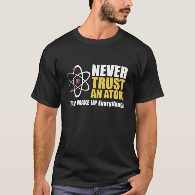 T-shirt Funny Atom Science Pun "Make Up Everything"  (Devant)